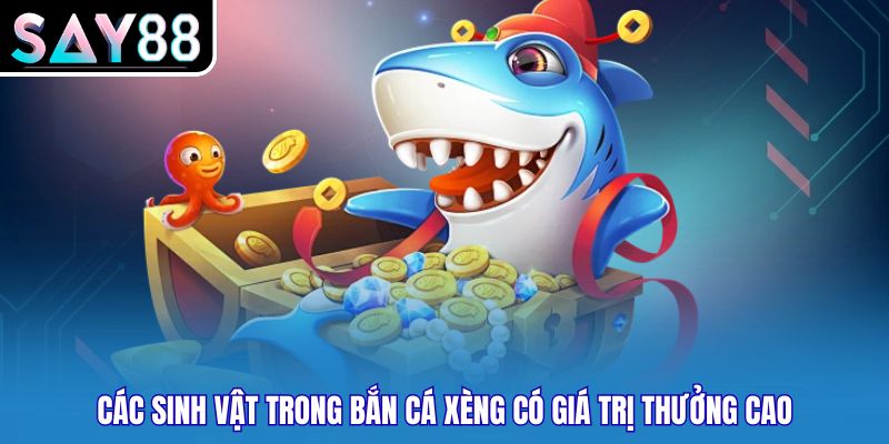 Các sinh vật trong bắn cá xèng có giá trị thưởng cao