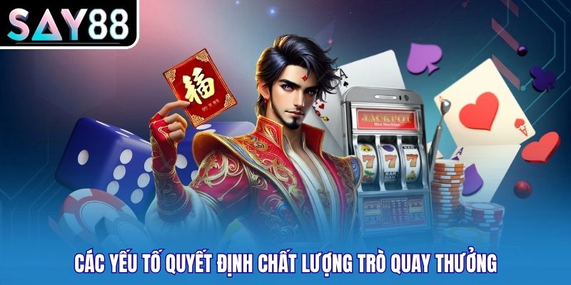 Các yếu tố quyết định chất lượng trò quay thưởng
