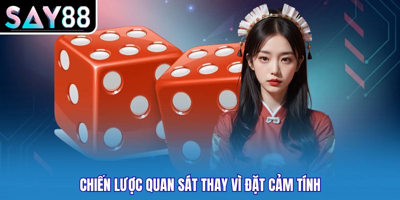 Chiến lược quan sát thay vì đặt cảm tính