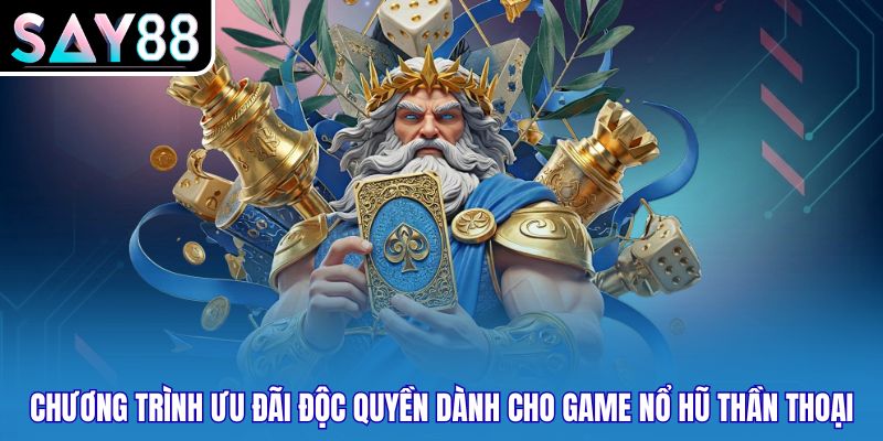 Chương trình ưu đãi độc quyền dành cho game nổ hũ thần thoại