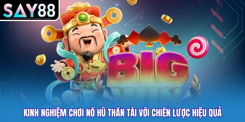 Kinh nghiệm chơi nổ hũ Thần Tài với chiến lược hiệu quả