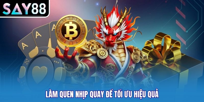 Làm quen nhịp quay để tối ưu hiệu quả