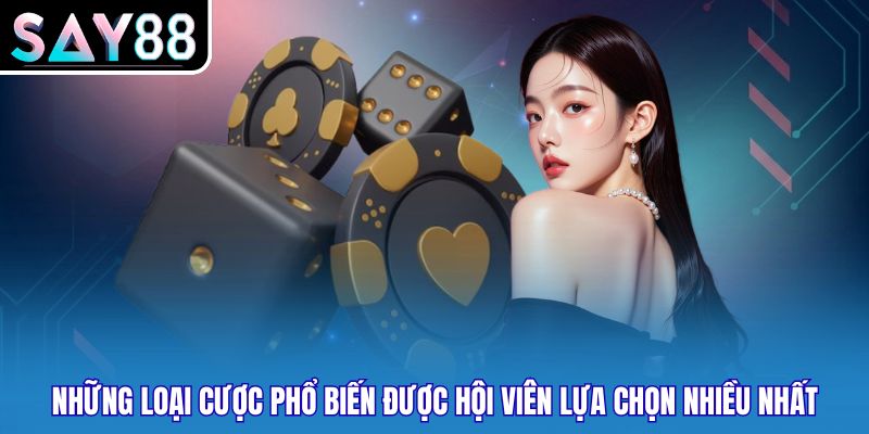 Những loại cược phổ biến được hội viên lựa chọn nhiều nhất