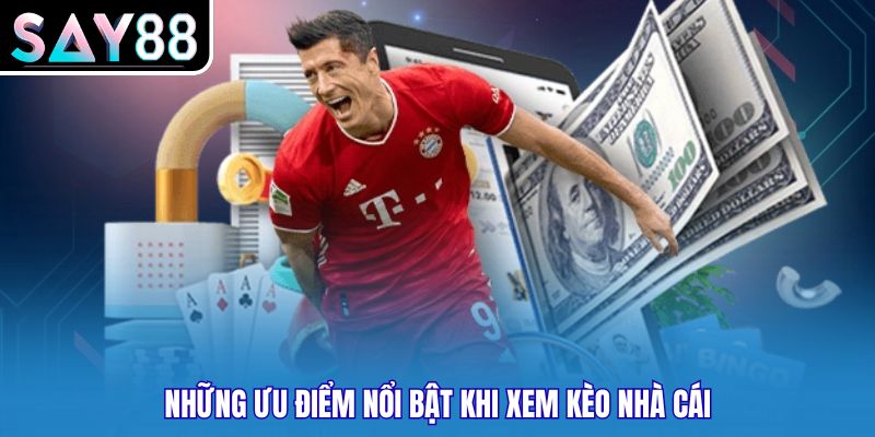 Những ưu điểm nổi bật khi xem kèo nhà cái