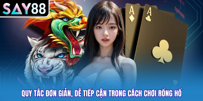 Quy tắc đơn giản, dễ tiếp cận trong cách chơi rồng hổ