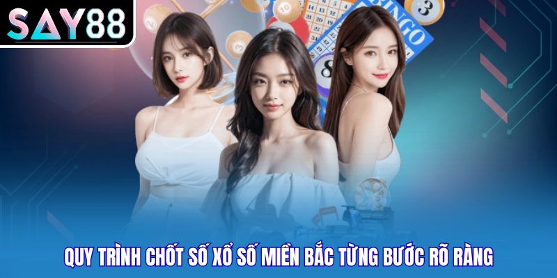 Quy trình chốt số xổ số miền Bắc từng bước rõ ràng