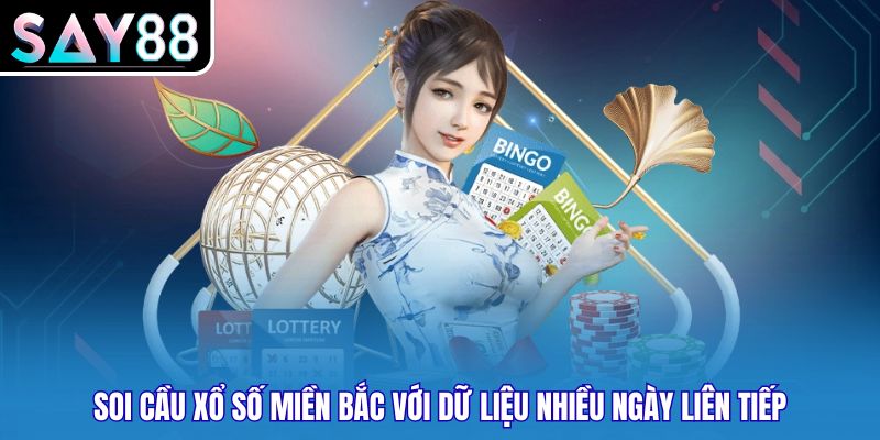 Soi cầu xổ số miền Bắc với dữ liệu nhiều ngày liên tiếp